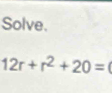 Solve.
12r+r^2+20=