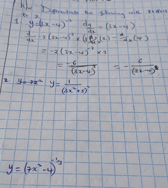 hw Differentiate the following coite espect 
to x
1 y=(3x-4)^-2  dy/dx =(3x-4)
 d/dx -2(3x-4)^-3* (3^d)dx(x)- d/dx (4)
=-2(3x-4)^-2* 3
=frac -6(3x-4)^3=-frac 6(3x-4)^3
2.
y=frac 1(3x^2+5)^2
y=(7x^2-4)^-1/3