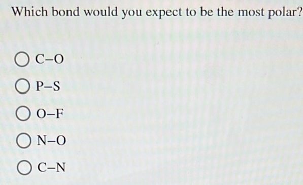 Which bond would you expect to be the most polar?
C-O
P-S
O-F
N-O
C-N