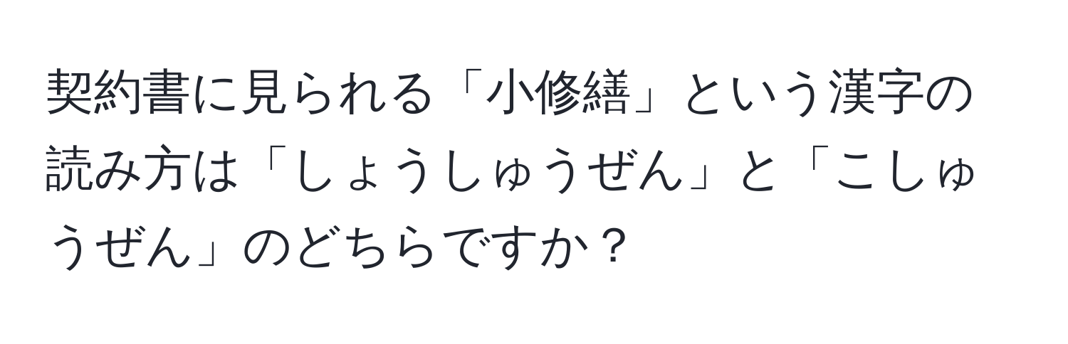 契約書に見られる「小修繕」という漢字の読み方は「しょうしゅうぜん」と「こしゅうぜん」のどちらですか？