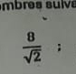 mbres sulv
 8/sqrt(2)  :