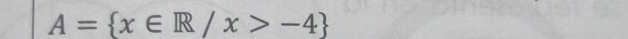 A= x∈ R/x>-4