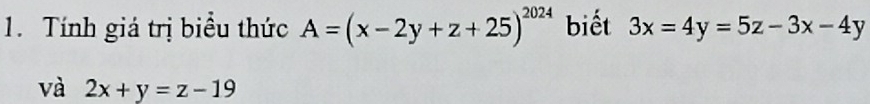 Tính giá trị biểu thức A=(x-2y+z+25)^2024 biết 3x=4y=5z-3x-4y
và 2x+y=z-19