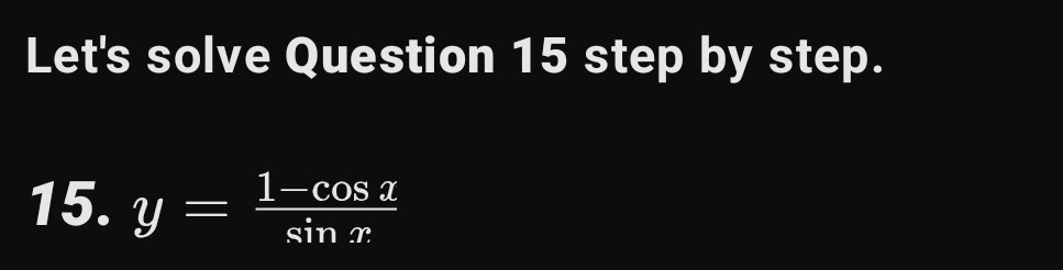 Let's solve Question 15 step by step. 
15. y= (1-cos x)/sin x 