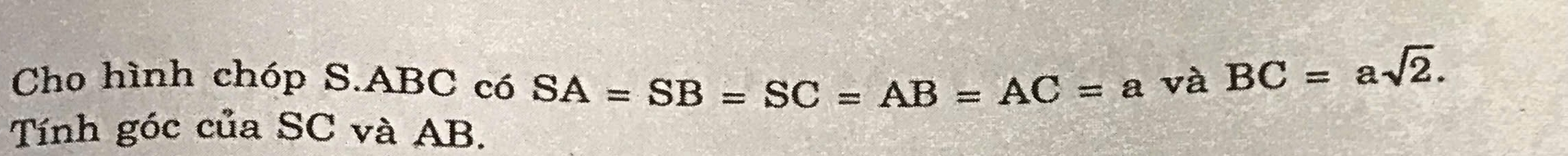 Cho hình chóp S. ABC có SA=SB=SC=AB=AC=a và BC=asqrt(2). 
Tính góc của SC và AB.