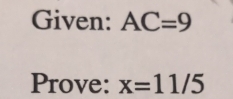 Given: AC=9
Prove: x=11/5