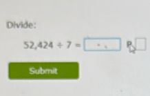 Divide:
52,424/ 7=□ · □
Submit