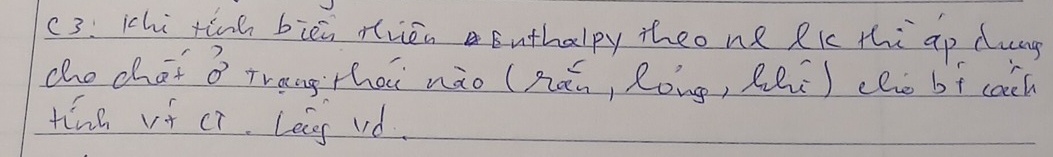 (3: ichi tinh biēn rién Euthalpy theo ne Rk thi ap dung 
cho chot a trangthài nào (hán, Rong, Rlǔ) che bf coch 
tóne vf cr. Leng vd.