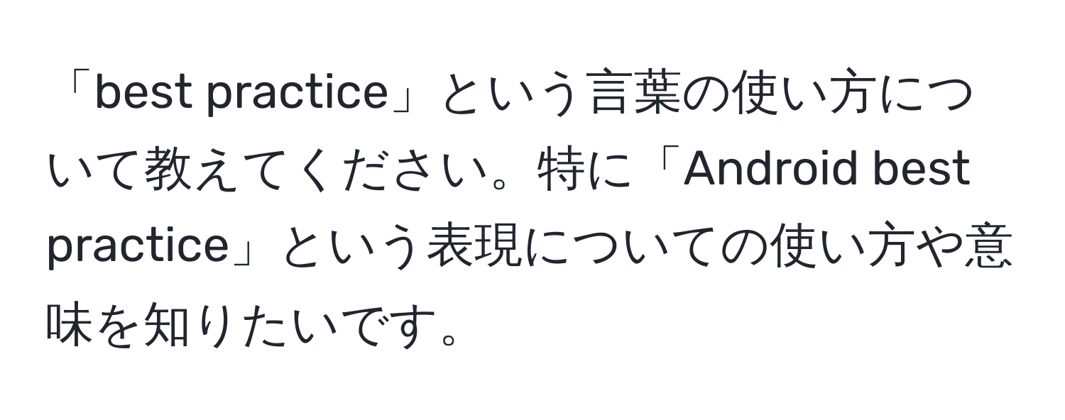 「best practice」という言葉の使い方について教えてください。特に「Android best practice」という表現についての使い方や意味を知りたいです。