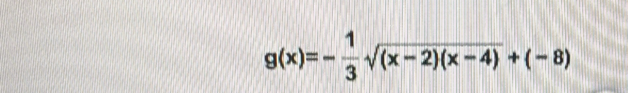 g(x)=- 1/3 sqrt((x-2)(x-4))+(-8)