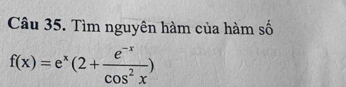 Tìm nguyên hàm của hàm số
f(x)=e^x(2+ (e^(-x))/cos^2x )