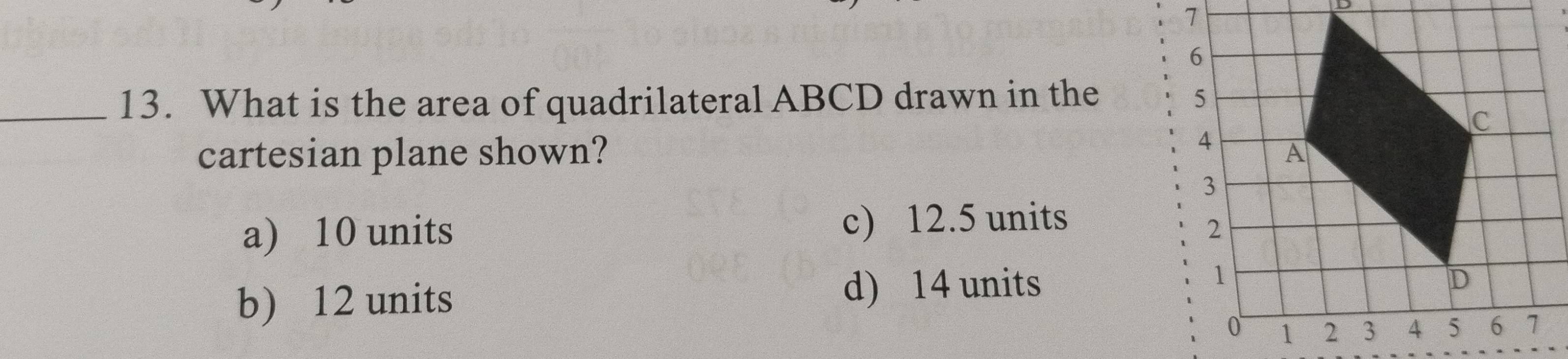 What is the area of quadrilateral ABCD drawn in the 
cartesian plane shown?
a) 10 units c) 12.5 units
b) 12 units
d) 14 units