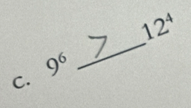 12^4
9^6
_ 
C.