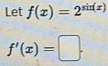 Let f(x)=2^(sin (x))
f'(x)=□.