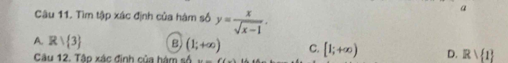 Tìm tập xác định của hàm số y= x/sqrt(x-1) . 
a
A. Rvee  3 B (1;+∈fty ) C. [1;+∈fty )
Câu 12. Tập xác định của hám số x=
D. Rvee  1