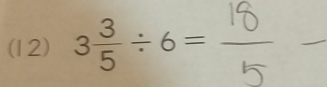 (12) 3 3/5 / 6=
_