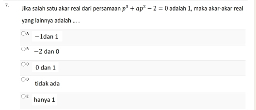 Jika salah satu akar real dari persamaan p^3+ap^2-2=0 adalah 1, maka akar-akar real
yang lainnya adalah ... .
)A −1dan 1
B −2 dan 0
C 0 dan 1
D
tidak ada
F hanya 1