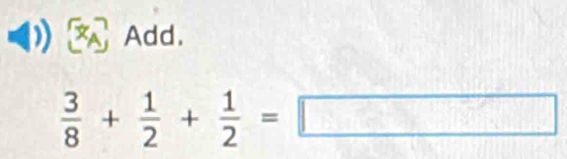 Add.
 3/8 + 1/2 + 1/2 =□