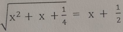 sqrt(x^2+x+frac 1)4=x+ 1/2 