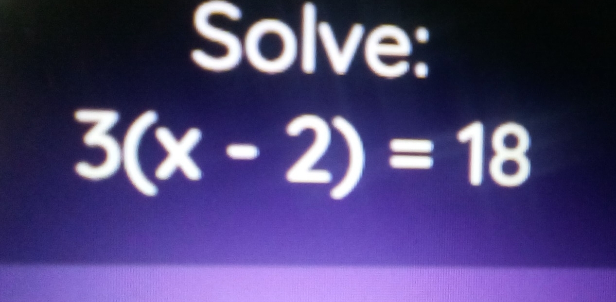 Solve:
3(x-2)=18