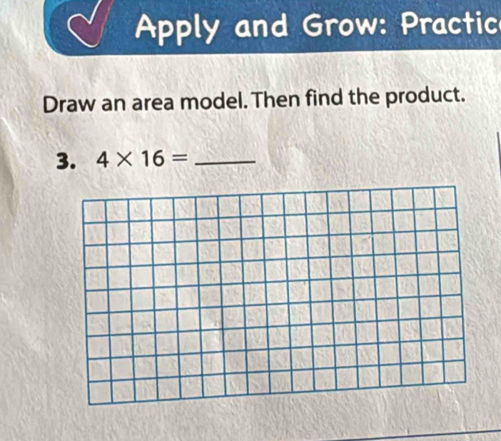 Apply and Grow: Practic 
Draw an area model. Then find the product. 
3. 4* 16= _