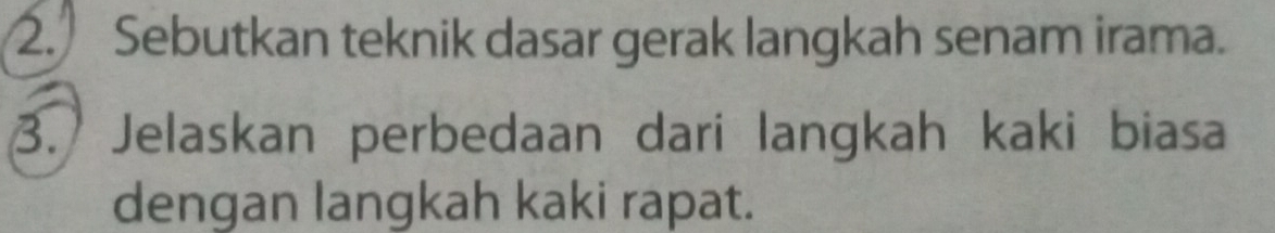 Sebutkan teknik dasar gerak langkah senam irama. 
3. Jelaskan perbedaan dari langkah kaki biasa 
dengan langkah kaki rapat.