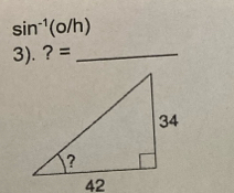 sin^(-1) (o/h)
3). ? =_