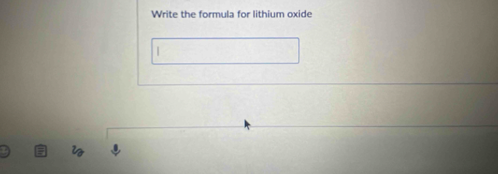 Write the formula for lithium oxide 
|