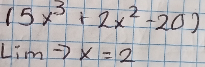 (5x^3+2x^2-20)
Lim x=2