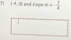 (-4,0) and slope m=- 7/4 