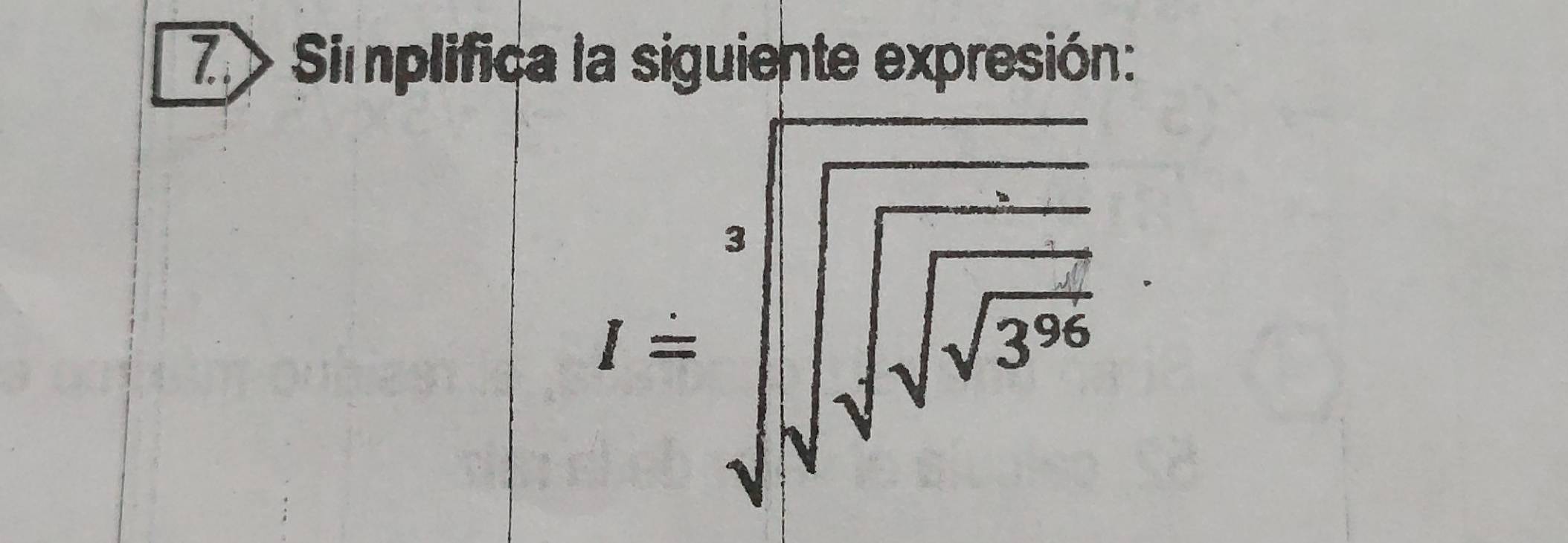 7> Simplifica la siguiente expresión: 
I=sqrt[3](sqrt sqrt sqrt sqrt 3^(95))