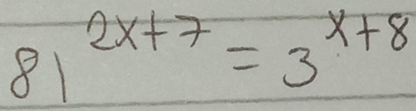 8 2x+7=3^(x+8)
frac 3x^1=1)^2= 1/2 2