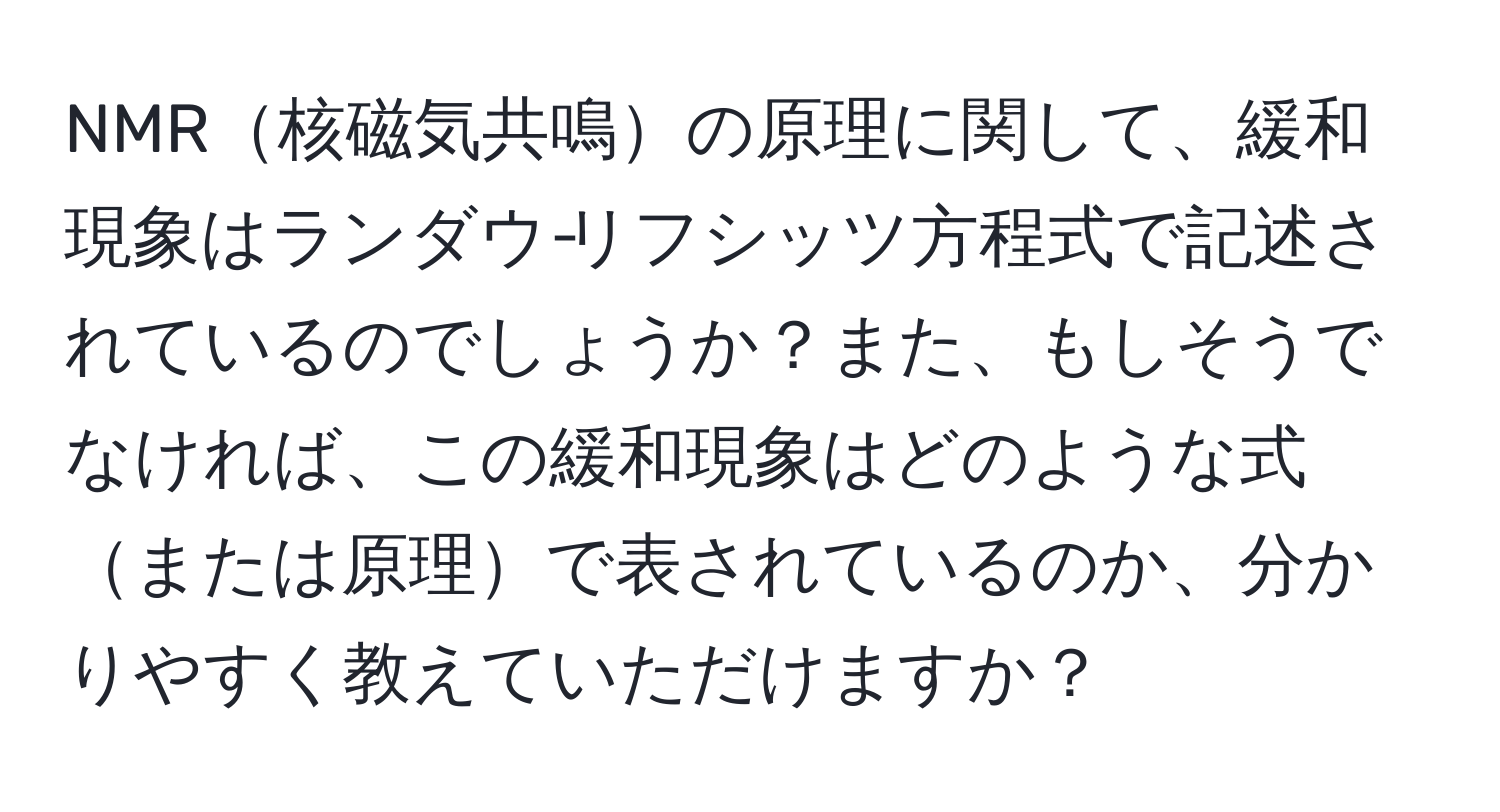 NMR核磁気共鳴の原理に関して、緩和現象はランダウ‐リフシッツ方程式で記述されているのでしょうか？また、もしそうでなければ、この緩和現象はどのような式または原理で表されているのか、分かりやすく教えていただけますか？