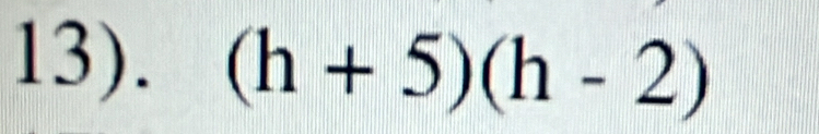 13). (h+5)(h-2)