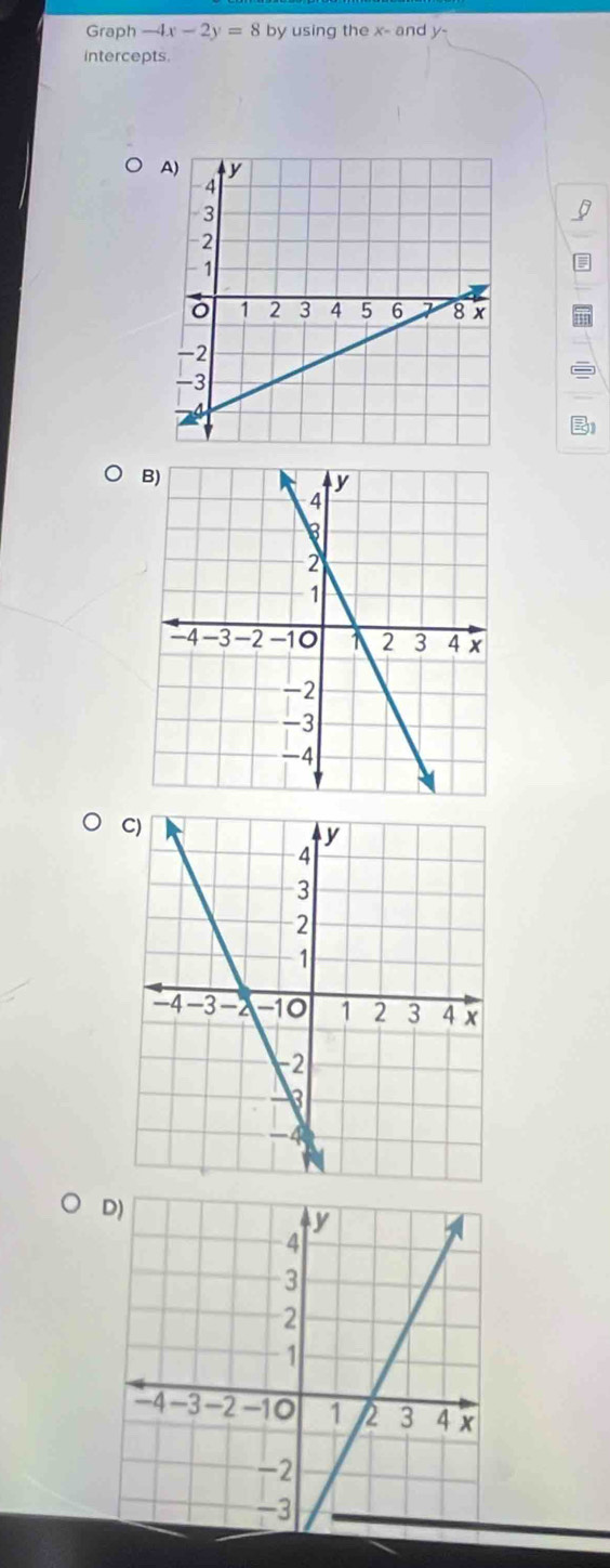 Graph -4x-2y=8 by using the x - and y - 
intercepts.