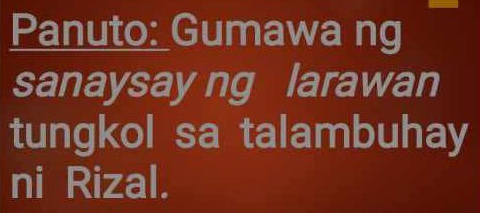 Panuto: Gumawa ng 
sanaysay ng larawan 
tungkol sa talambuhay 
ni Rizal.