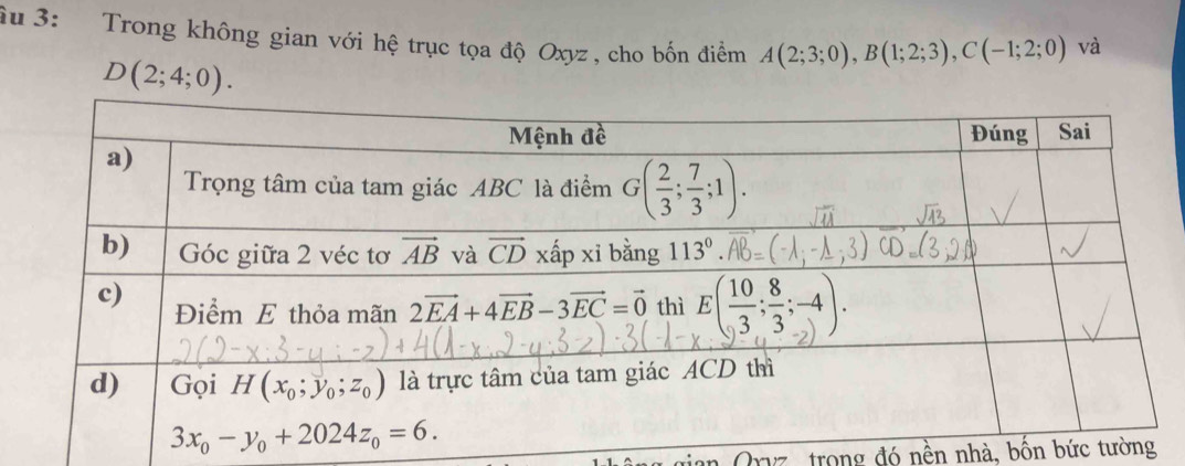 âu 3:  Trong không gian với hệ trục tọa độ Oxyz, cho bốn điểm A(2;3;0),B(1;2;3),C(-1;2;0) và
D(2;4;0).
n Oryz, trong đó nền nhà, bồn bức tường