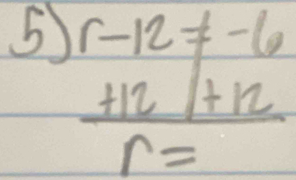 55 r-12!= -6
 (+12/+12)/r= 