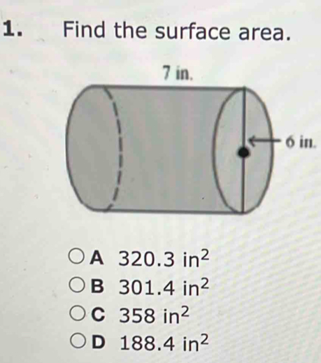 Find the surface area.
6 in.
A 320.3in^2
B 301.4in^2
C 358in^2
D 188.4in^2