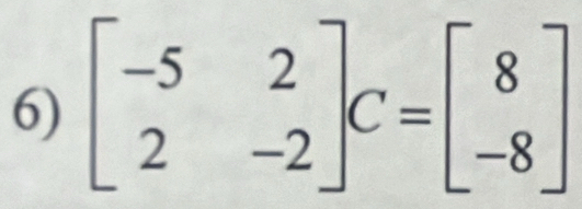 beginbmatrix -5&2 2&-2endbmatrix C=beginbmatrix 8 -8endbmatrix