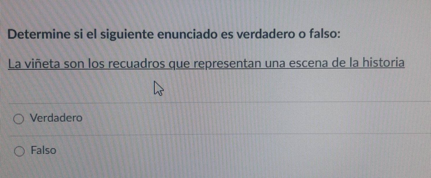 Determine si el siguiente enunciado es verdadero o falso:
La viñeta son los recuadros que representan una escena de la historia
Verdadero
Falso