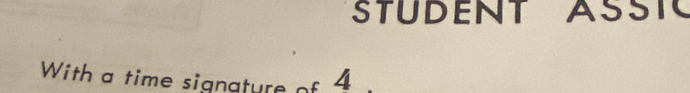 STUDENT AsSI 
With a time signature of 4