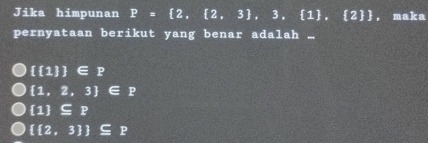 Jika himpunan P= 2, 2,3 ,3, 1 , 2  , maka
pernyataan berikut yang benar adalah ...
  1  ∈ P
 1,2,3 ∈ P
 1 ⊂eq P
  2,3  ⊂eq P