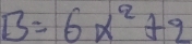 B=6x^2+2