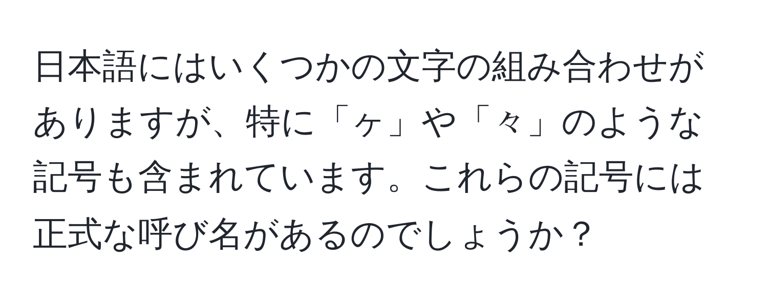 日本語にはいくつかの文字の組み合わせがありますが、特に「ヶ」や「々」のような記号も含まれています。これらの記号には正式な呼び名があるのでしょうか？