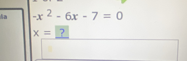 la -x^2-6x-7=0
x= ?