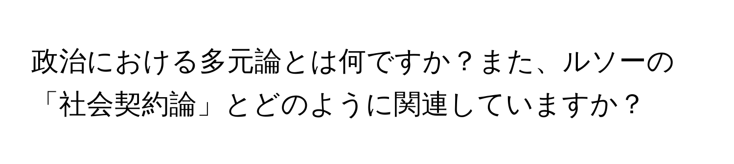 政治における多元論とは何ですか？また、ルソーの「社会契約論」とどのように関連していますか？