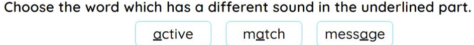 Choose the word which has a different sound in the underlined part.
active match message