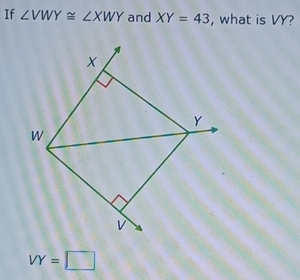 If ∠ VWY≌ ∠ XWY and XY=43 , what is VY?
VY=□