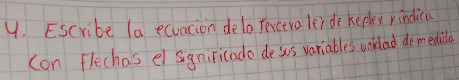 EScribe (a ecuacion delo fercera lerde kepler rindica 
(on Flechas el signiricado de sus variables unidad de medida